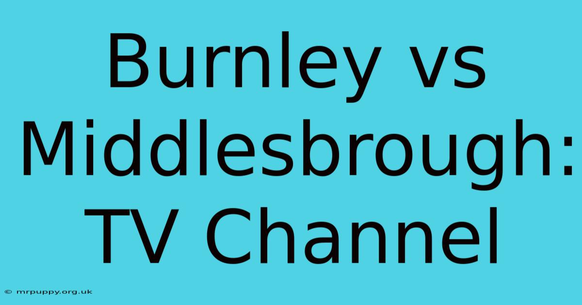 Burnley Vs Middlesbrough: TV Channel