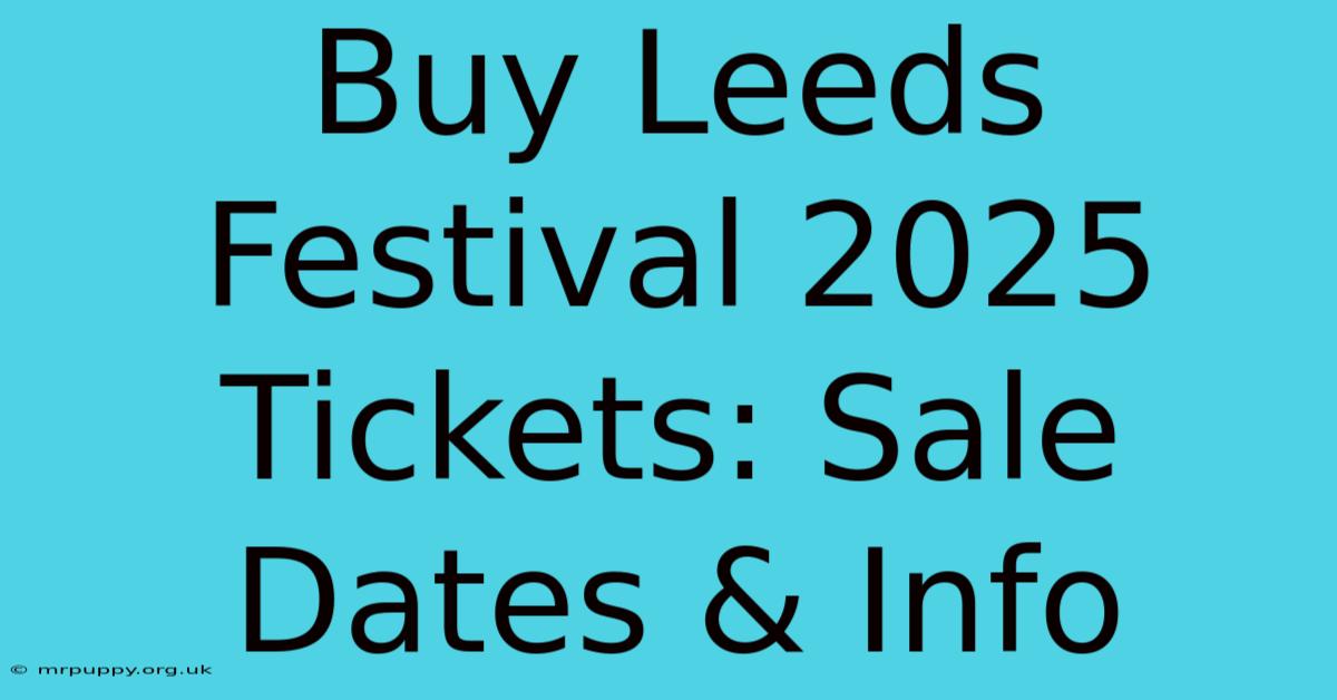 Buy Leeds Festival 2025 Tickets: Sale Dates & Info