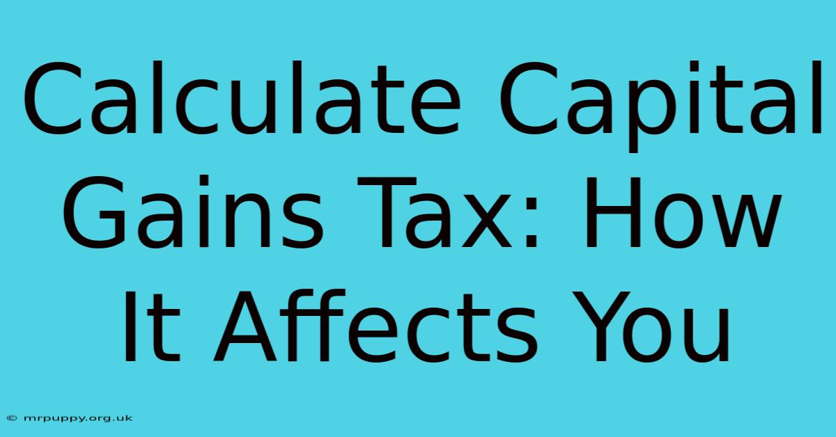 Calculate Capital Gains Tax: How It Affects You 