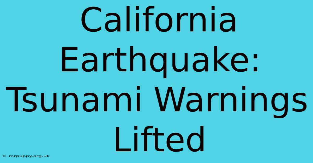 California Earthquake: Tsunami Warnings Lifted