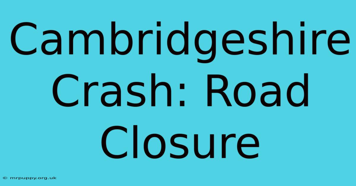 Cambridgeshire Crash: Road Closure