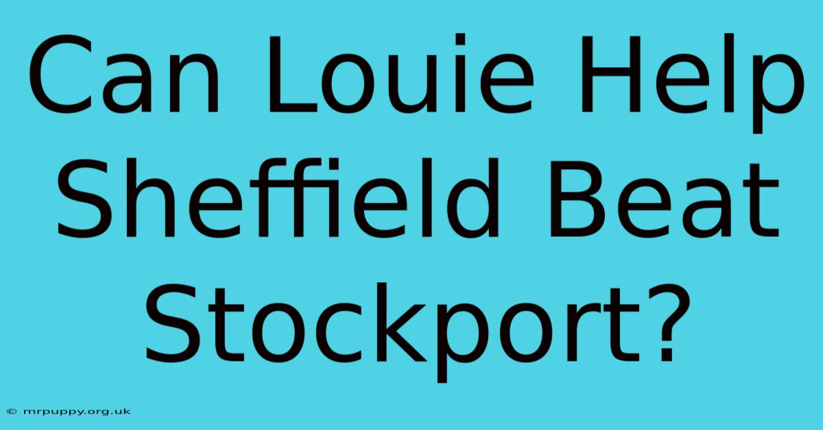 Can Louie Help Sheffield Beat Stockport?