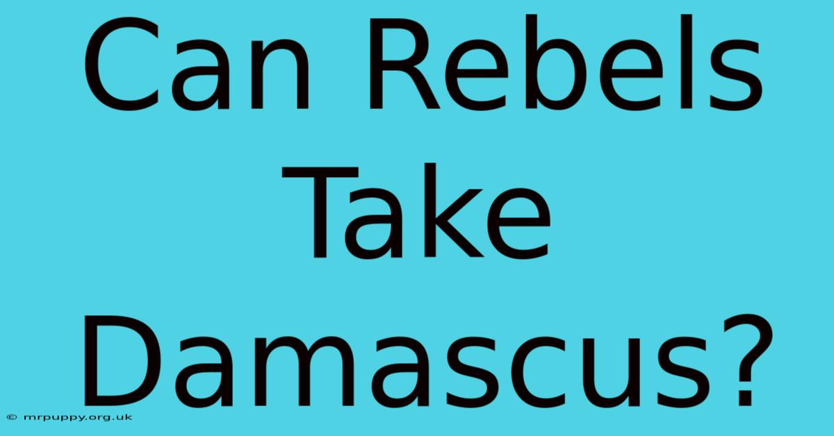 Can Rebels Take Damascus?