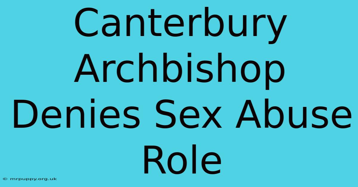 Canterbury Archbishop Denies Sex Abuse Role