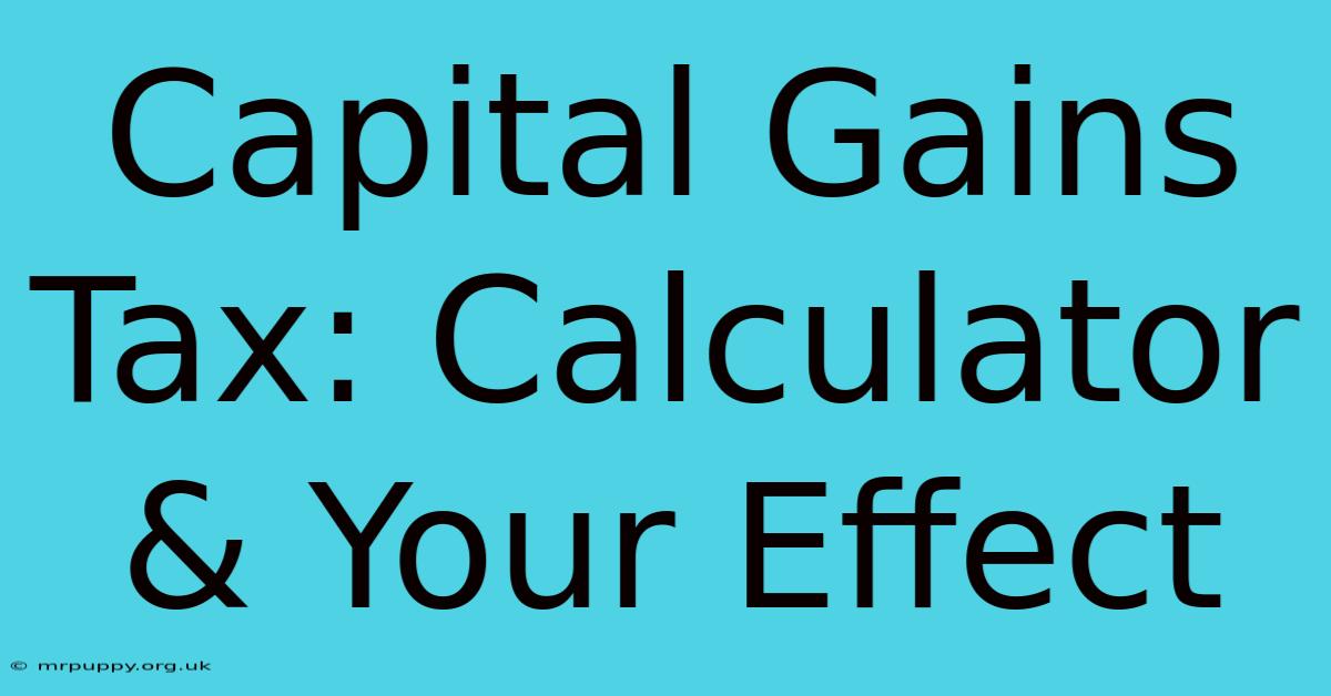 Capital Gains Tax: Calculator & Your Effect