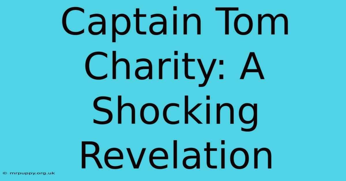 Captain Tom Charity: A Shocking Revelation