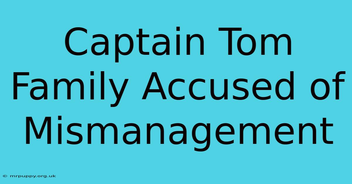 Captain Tom Family Accused Of Mismanagement