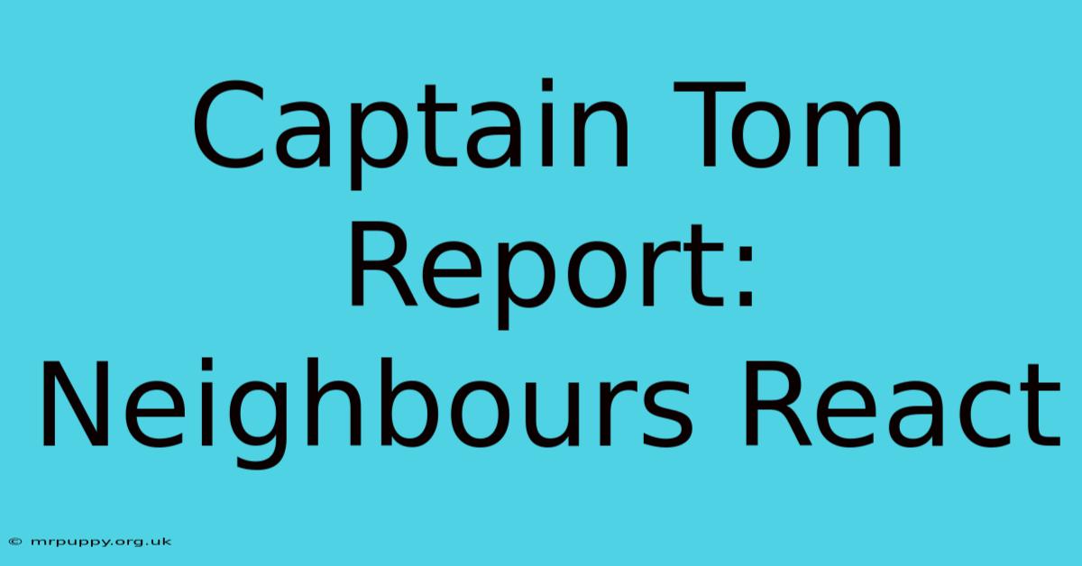 Captain Tom Report: Neighbours React