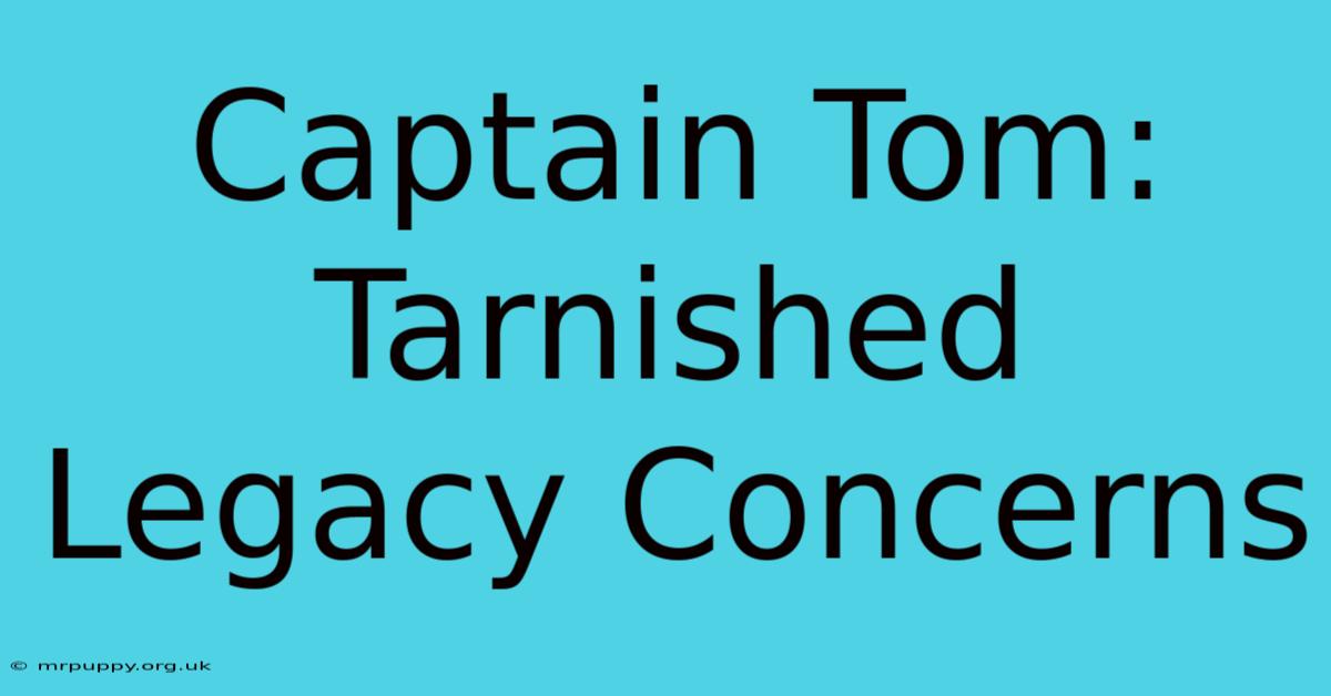 Captain Tom: Tarnished Legacy Concerns