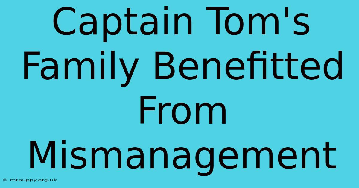 Captain Tom's Family Benefitted From Mismanagement