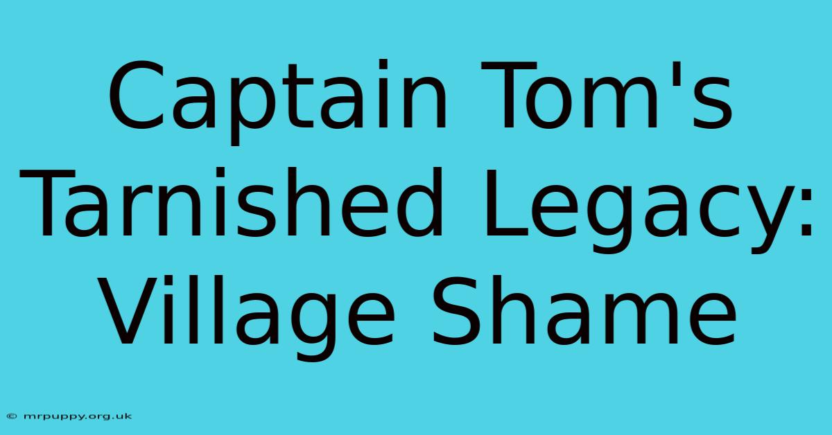 Captain Tom's Tarnished Legacy: Village Shame