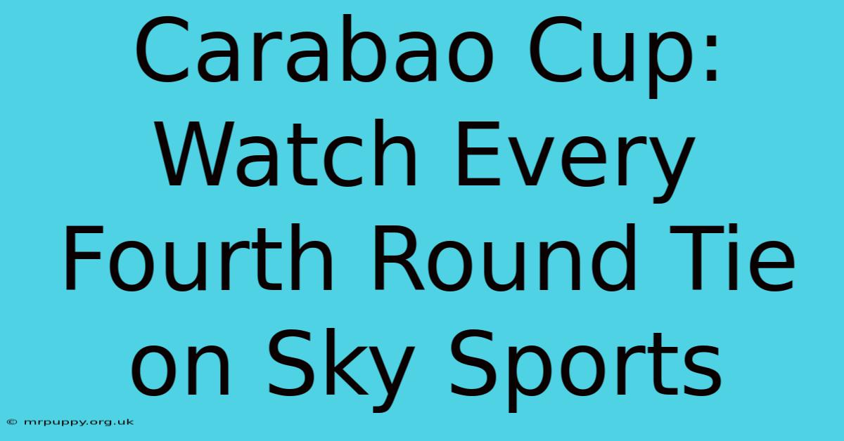 Carabao Cup: Watch Every Fourth Round Tie On Sky Sports