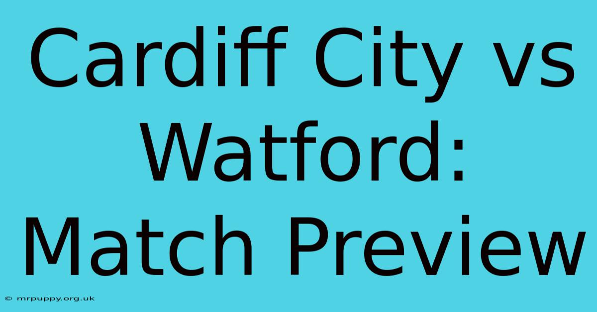 Cardiff City Vs Watford: Match Preview