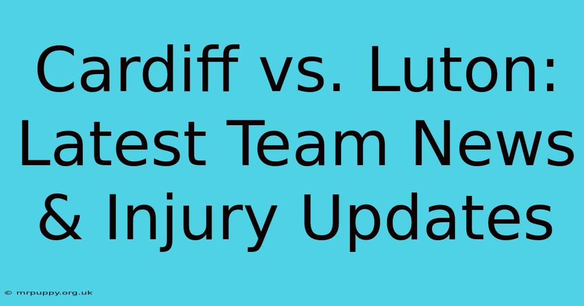 Cardiff Vs. Luton: Latest Team News & Injury Updates 