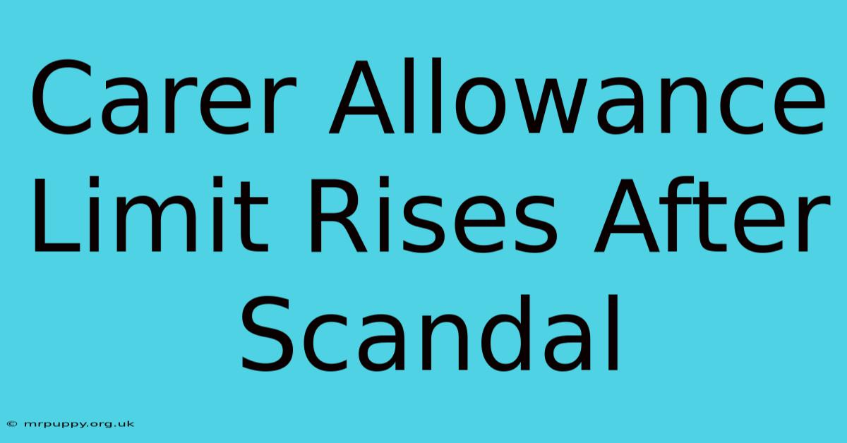 Carer Allowance Limit Rises After Scandal