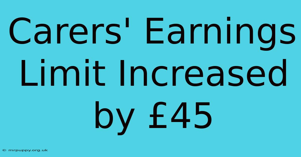 Carers' Earnings Limit Increased By £45