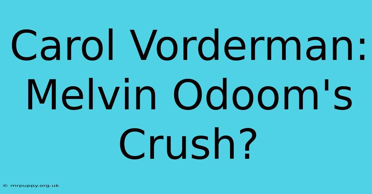 Carol Vorderman: Melvin Odoom's Crush?