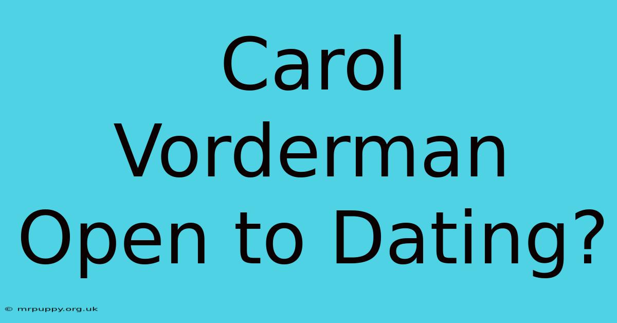 Carol Vorderman Open To Dating?