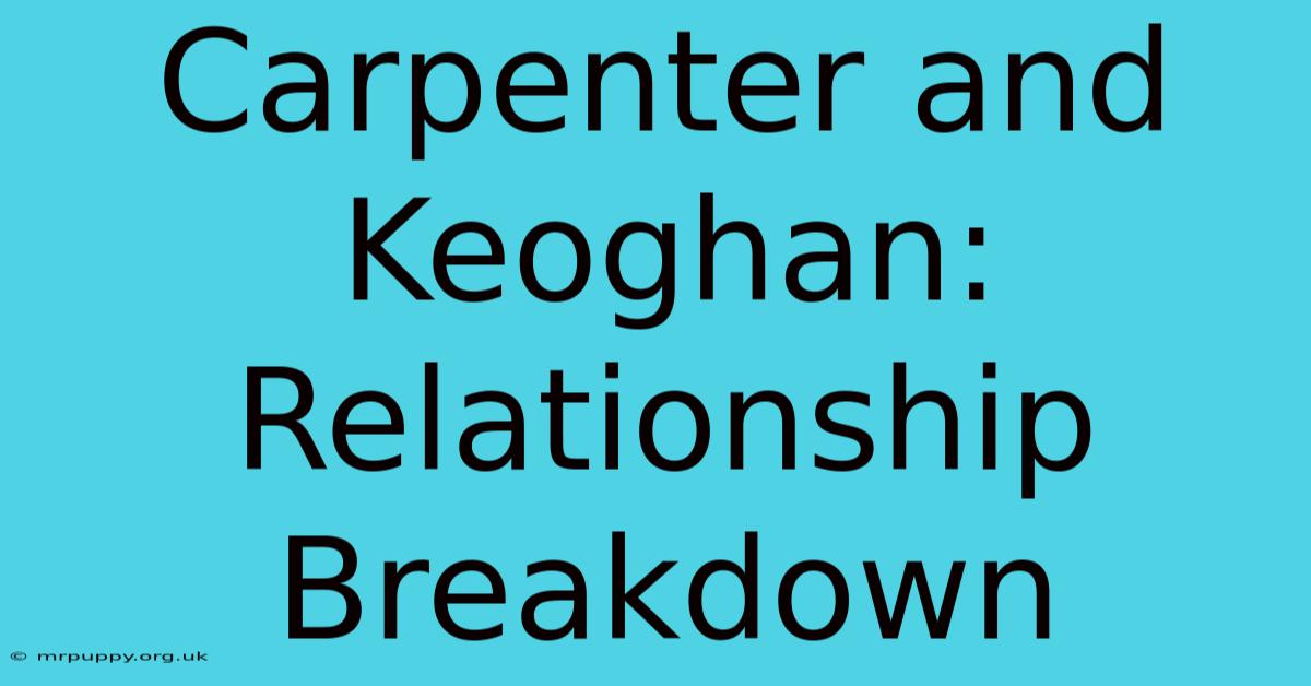 Carpenter And Keoghan: Relationship Breakdown