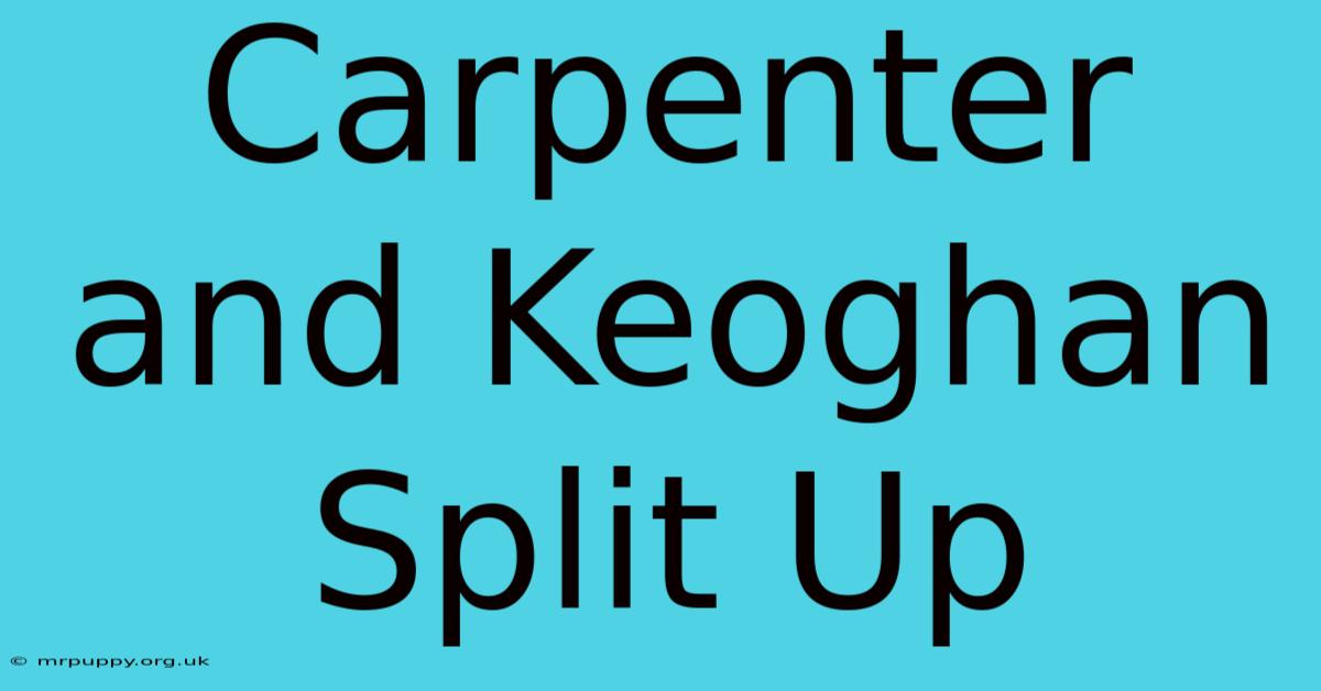 Carpenter And Keoghan Split Up