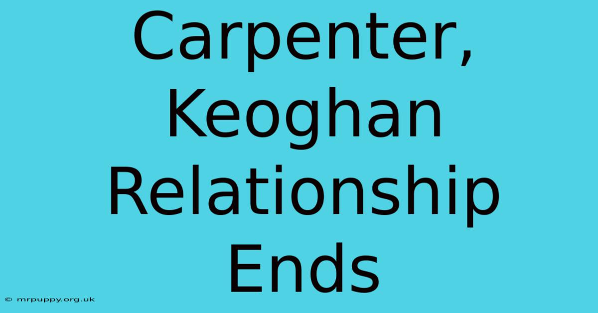 Carpenter, Keoghan Relationship Ends