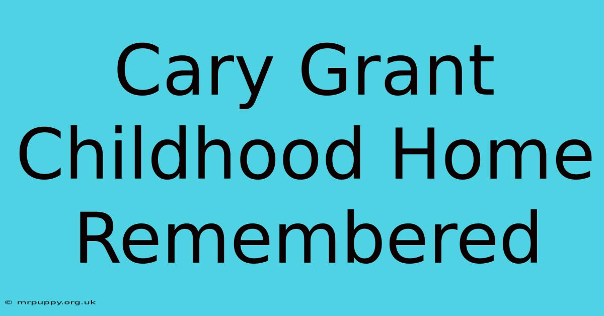 Cary Grant Childhood Home Remembered