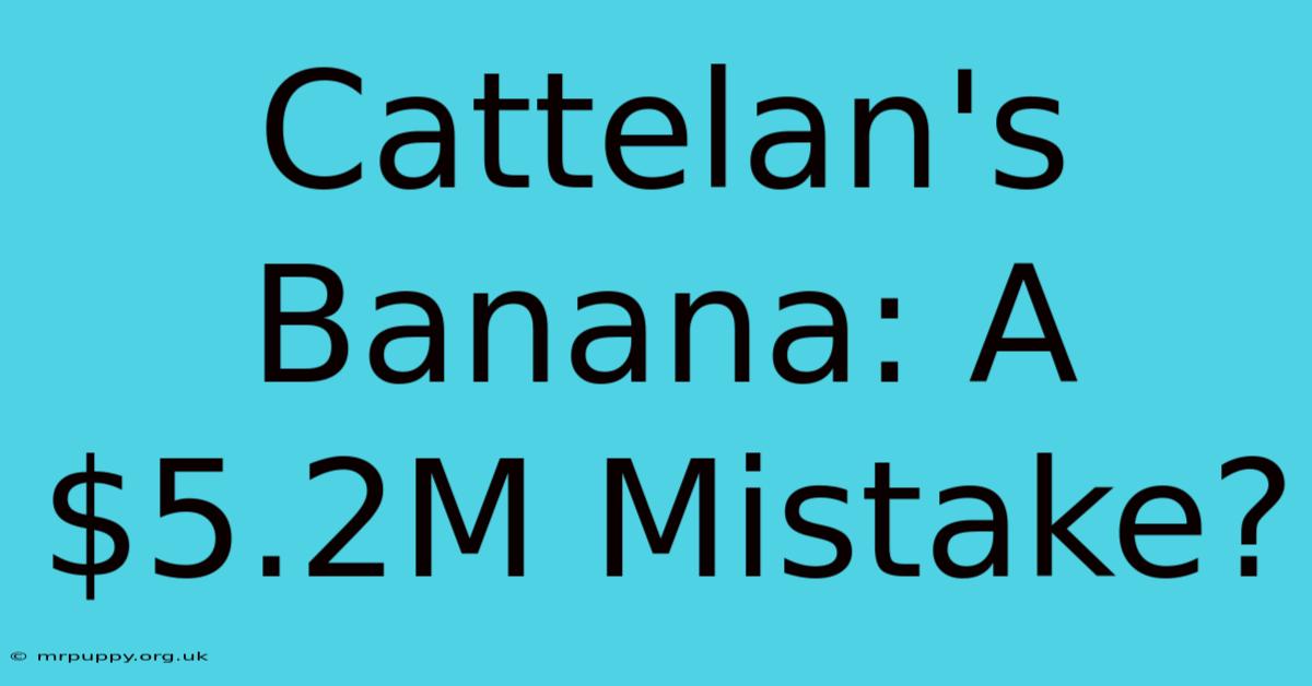 Cattelan's Banana: A $5.2M Mistake?