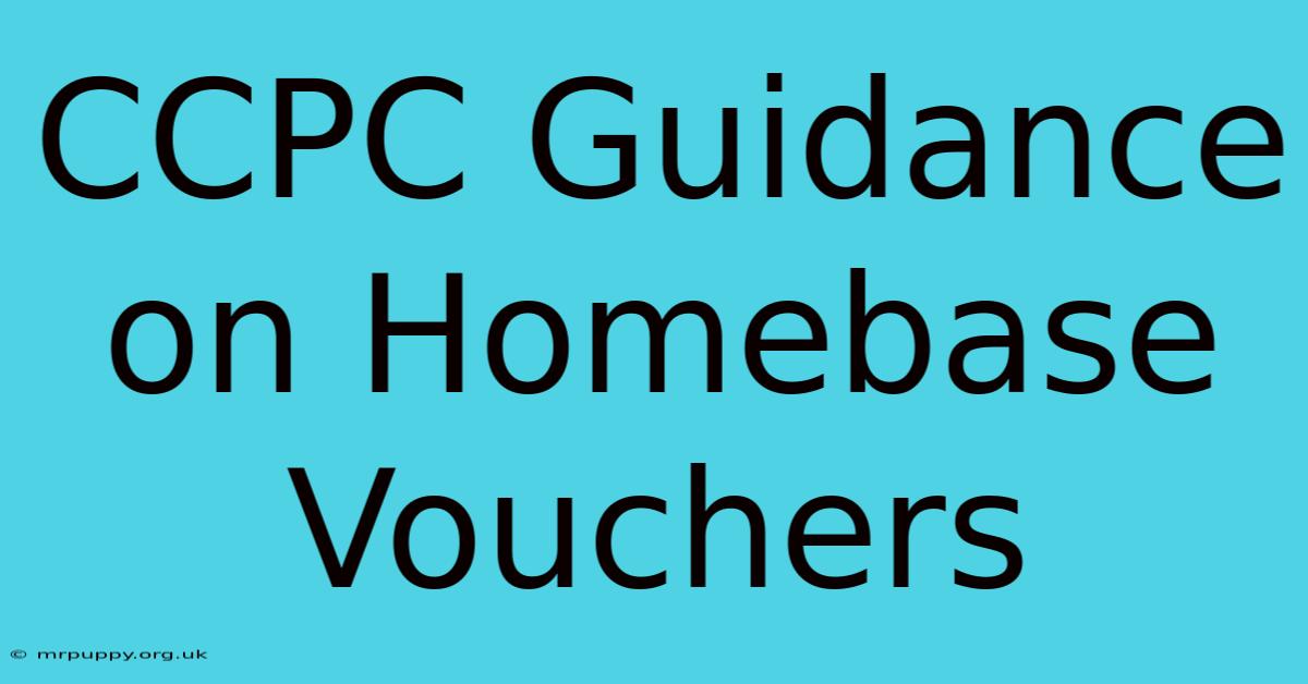 CCPC Guidance On Homebase Vouchers