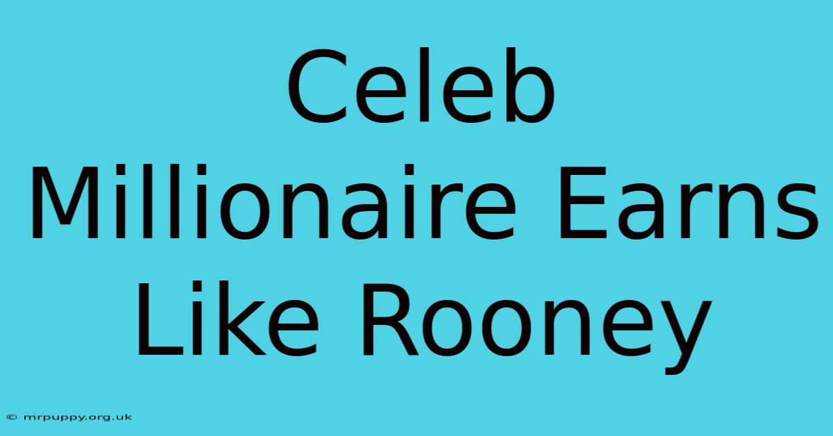 Celeb Millionaire Earns Like Rooney