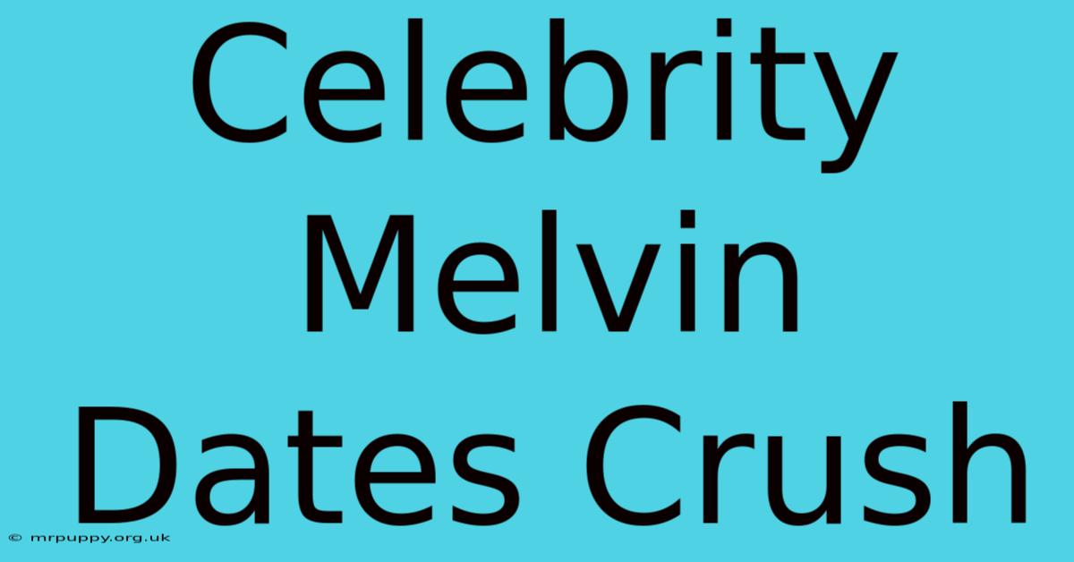 Celebrity Melvin Dates Crush