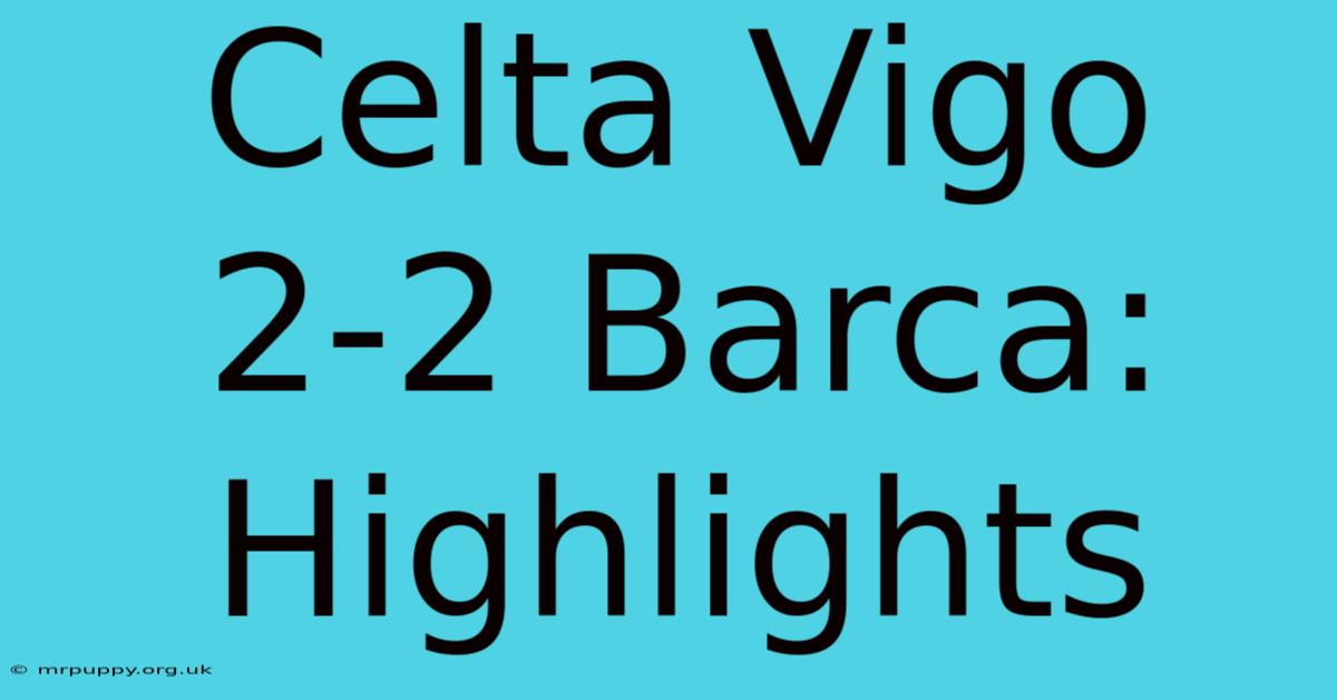 Celta Vigo 2-2 Barca: Highlights