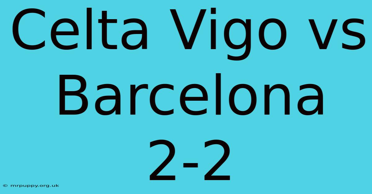 Celta Vigo Vs Barcelona 2-2