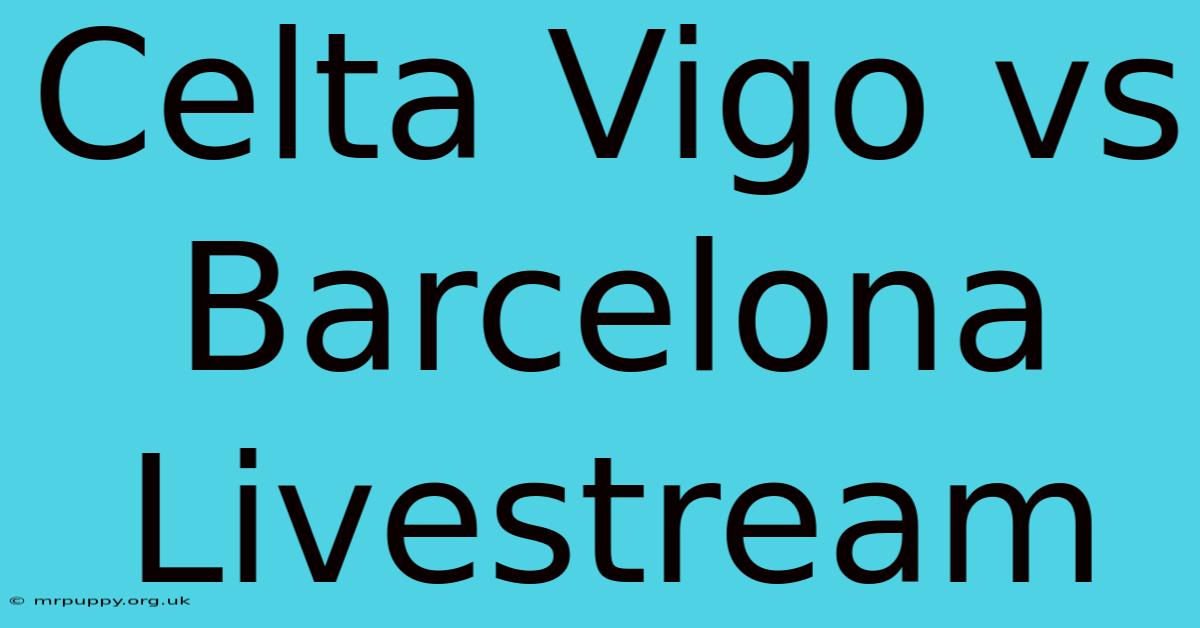 Celta Vigo Vs Barcelona Livestream