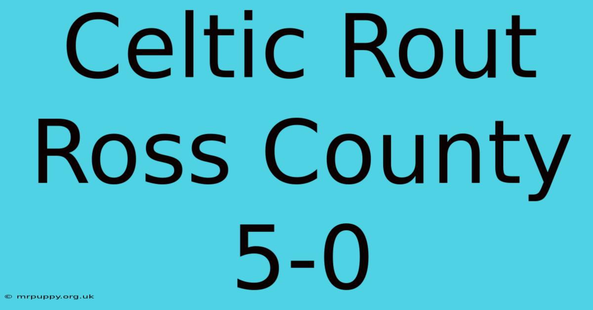 Celtic Rout Ross County 5-0