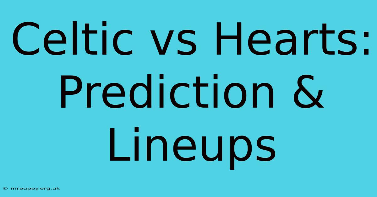 Celtic Vs Hearts: Prediction & Lineups