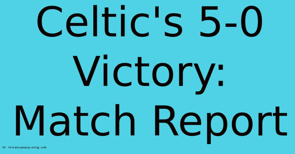 Celtic's 5-0 Victory: Match Report