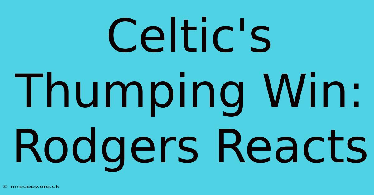 Celtic's Thumping Win: Rodgers Reacts