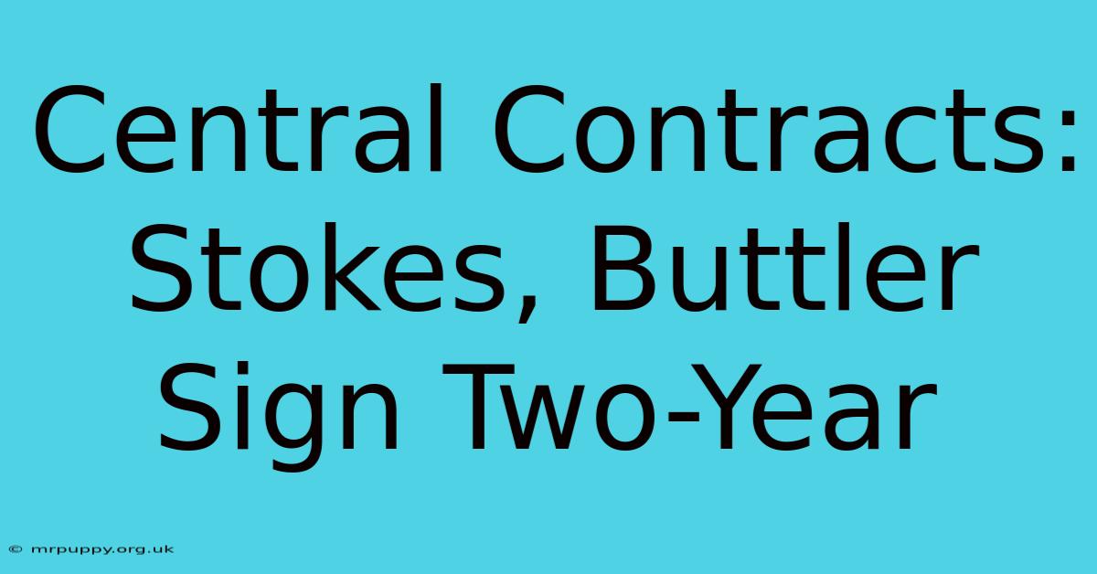 Central Contracts: Stokes, Buttler Sign Two-Year 