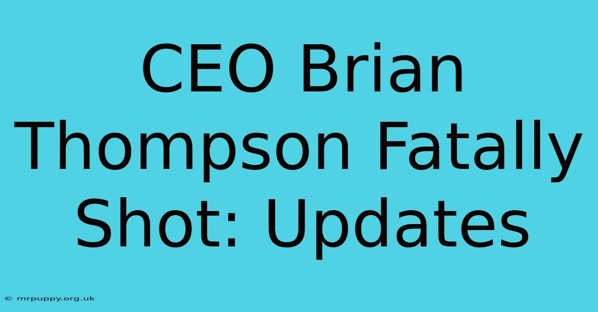 CEO Brian Thompson Fatally Shot: Updates