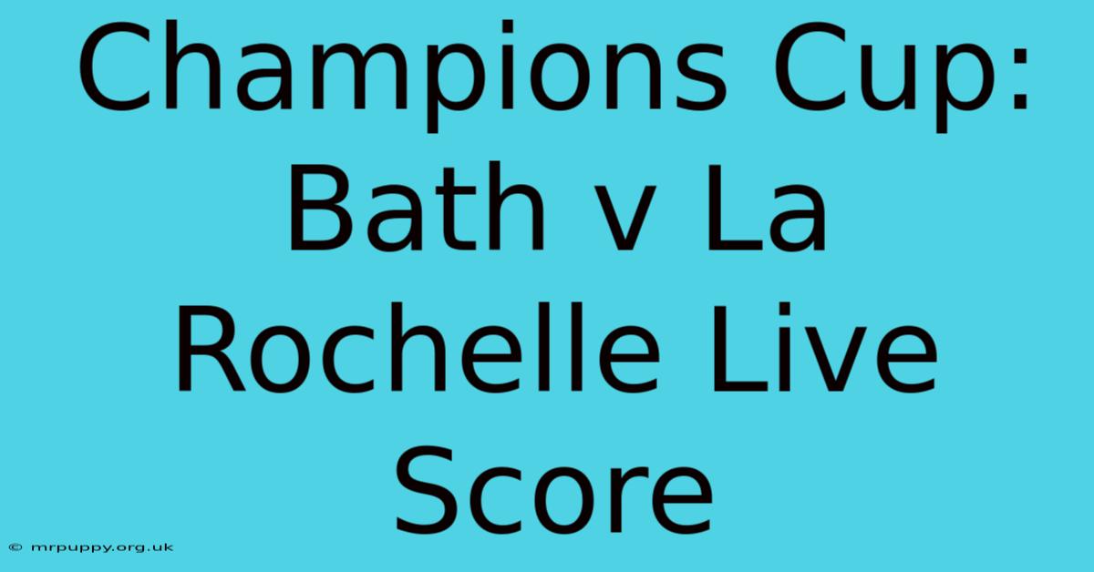 Champions Cup: Bath V La Rochelle Live Score