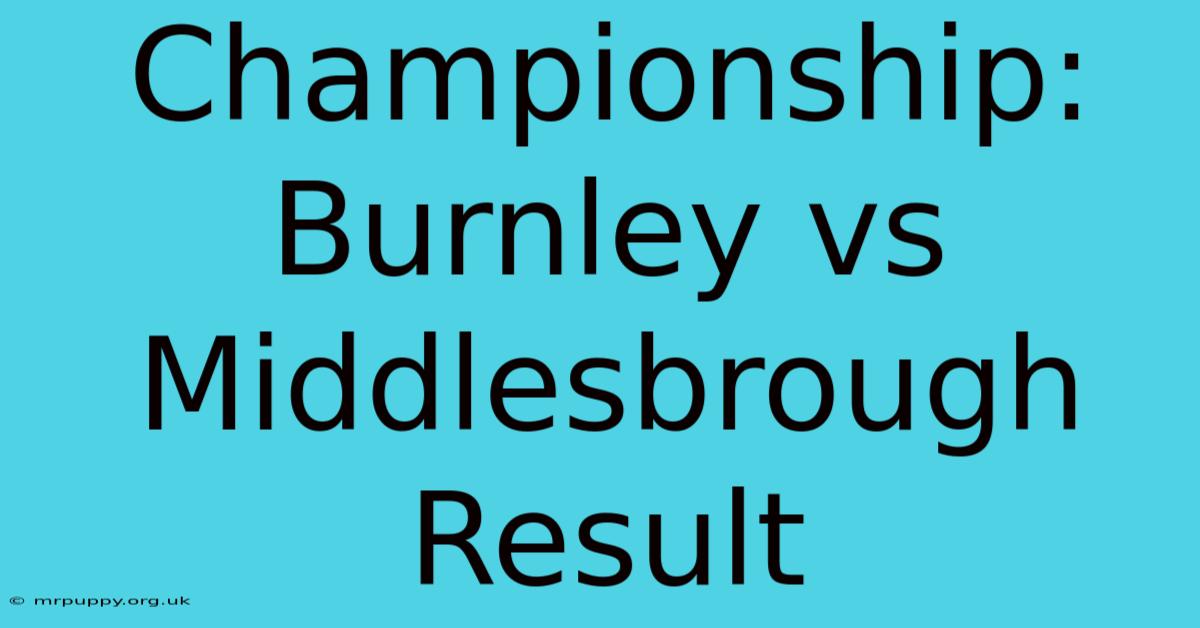 Championship: Burnley Vs Middlesbrough Result