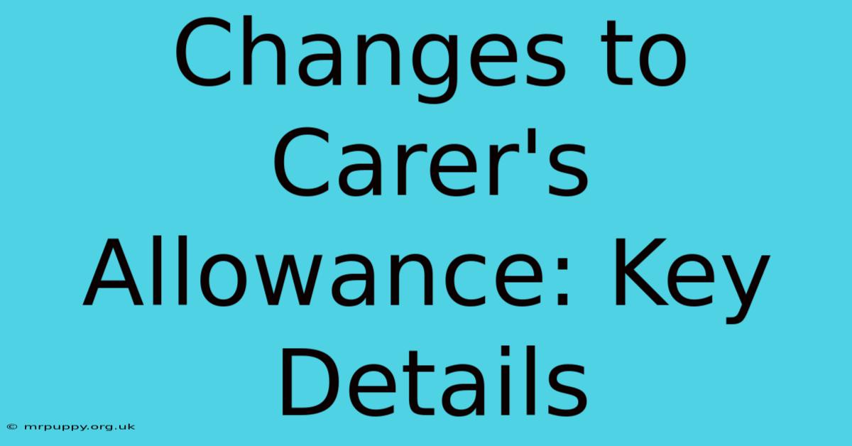 Changes To Carer's Allowance: Key Details 