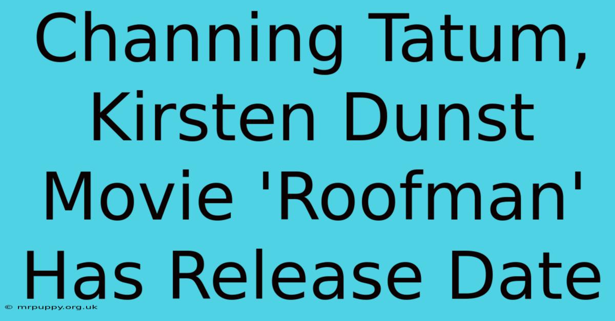 Channing Tatum, Kirsten Dunst Movie 'Roofman' Has Release Date