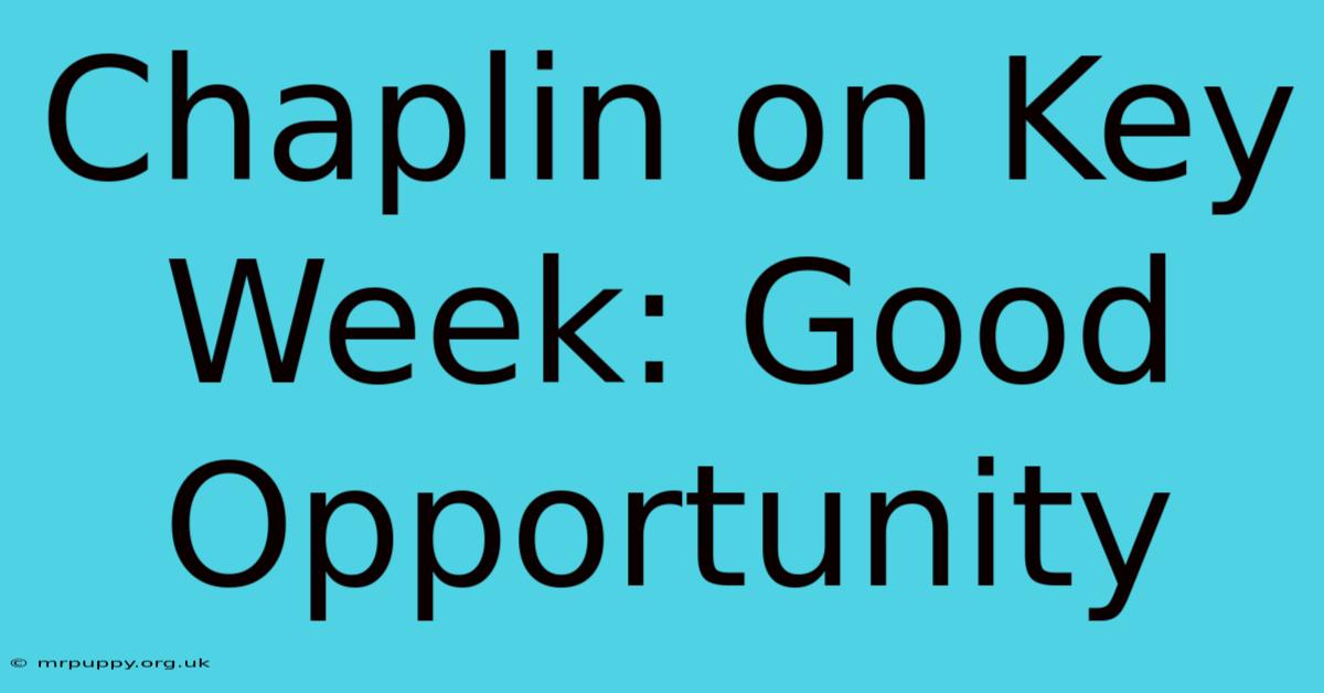 Chaplin On Key Week: Good Opportunity