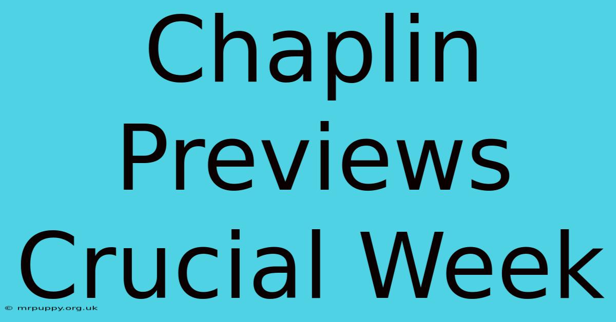 Chaplin Previews Crucial Week