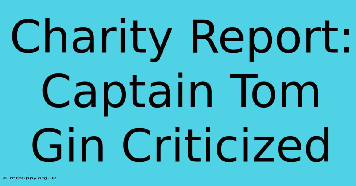 Charity Report: Captain Tom Gin Criticized