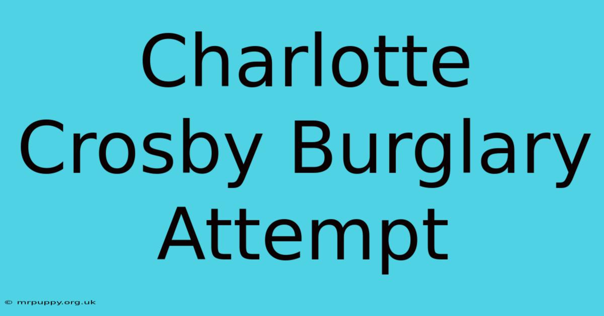 Charlotte Crosby Burglary Attempt