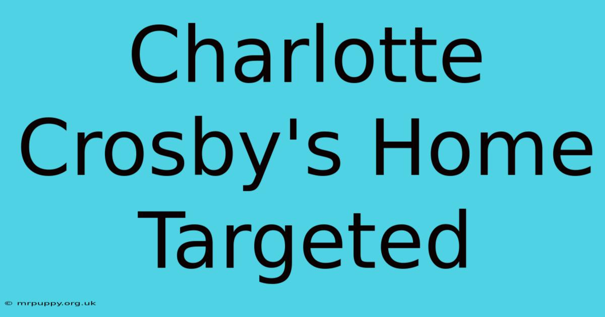 Charlotte Crosby's Home Targeted