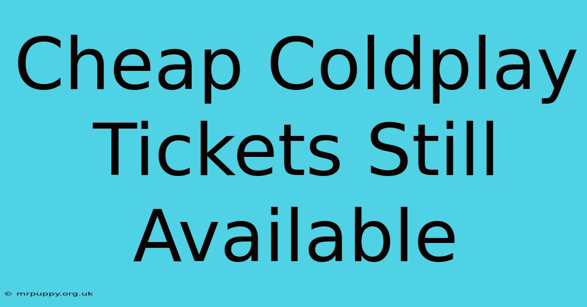 Cheap Coldplay Tickets Still Available