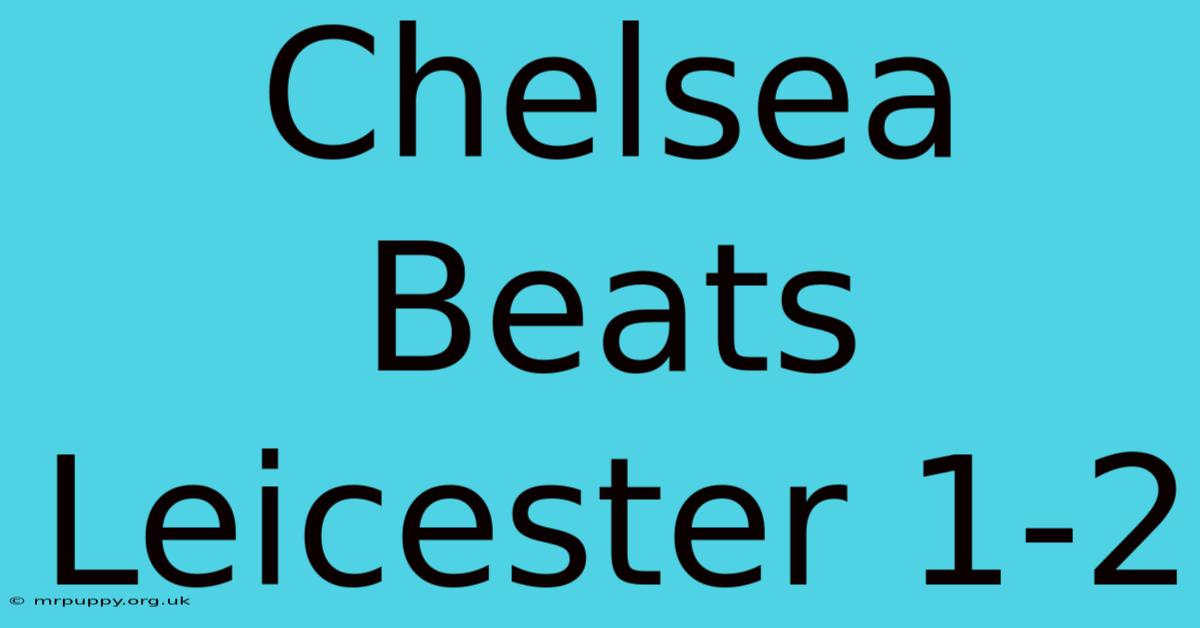 Chelsea Beats Leicester 1-2